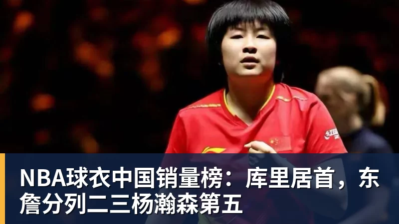 好博体育NBA球衣中国销量榜:库里居首,东詹分列二三杨瀚森第五