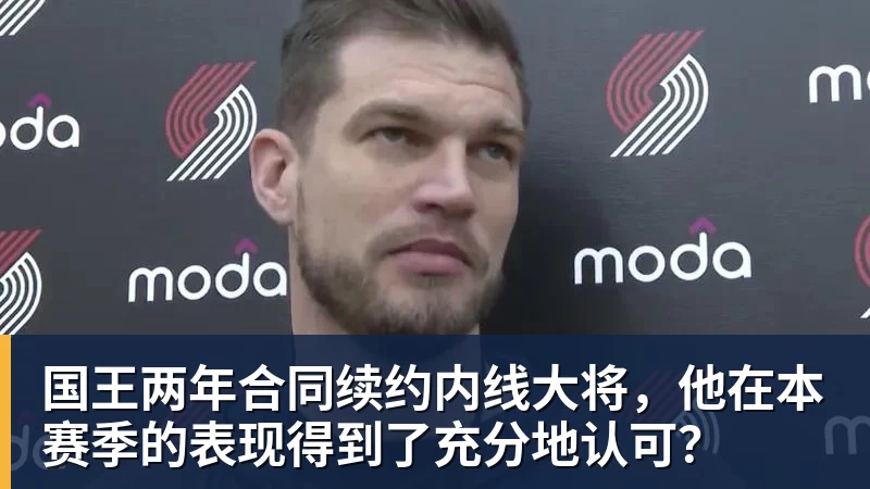 国王两年合同续约内线大将,他在本赛季的表现得到了充分地认可?